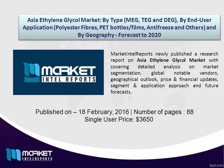 Asia Ethylene Glycol Market: By Type (MEG, TEG and DEG), By End-User Application (Polyester Fibres, PET bottles/films, Antifreeze and Others) and By Geography.