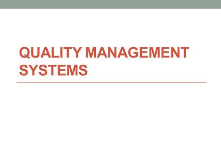 QUALITY MANAGEMENT SYSTEMS. QUALITY MANAGEMENT SYSTEM.