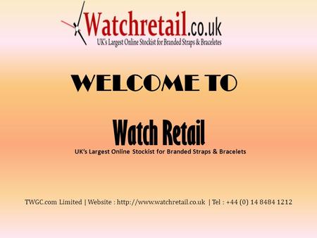 WELCOME TO Watch Retail TWGC.com Limited | Website :  | Tel : +44 (0) 14 8484 1212 UK’s Largest Online Stockist for Branded.