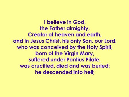I believe in God, the Father almighty, Creator of heaven and earth, and in Jesus Christ, his only Son, our Lord, who was conceived by the Holy Spirit,