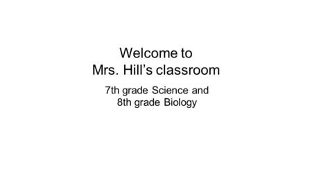 Welcome to Mrs. Hill’s classroom 7th grade Science and 8th grade Biology.