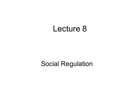 Lecture 8 Social Regulation. Correction of market failures, not dealing with the natural monopoly problem Regulation of health, safety, environment, public.