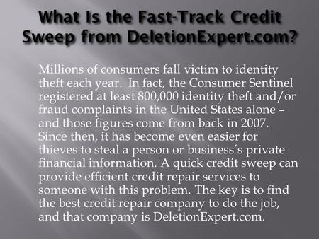 What Is the Fast-Track Credit Sweep from DeletionExpert.com? Millions of consumers fall victim to identity theft each year. In fact, the Consumer Sentinel.