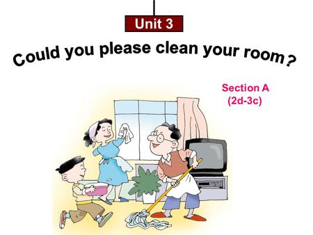 Unit 3 Section A (2d-3c). Chores 杂务，家务 A: Could you please......, Clark ? B: Yes, sure./All right./No problem./ OK. Sorry, I can’t. I have to do......