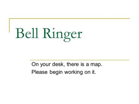 Bell Ringer On your desk, there is a map. Please begin working on it.
