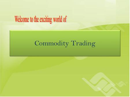 Commodity Trading.  Trading and relationship management services in Bullions, Energy, Cereals, Fibre, Oil & Seeds, Spices, Metals & Others  Hedge against.