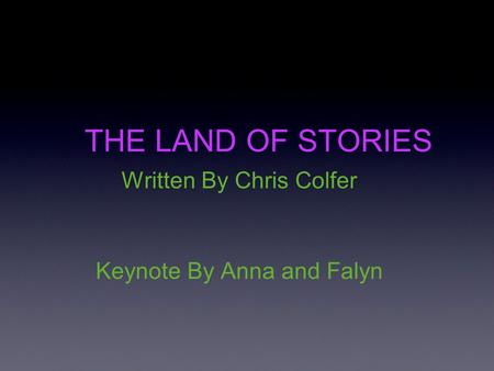 THE LAND OF STORIES Written By Chris Colfer Keynote By Anna and Falyn.