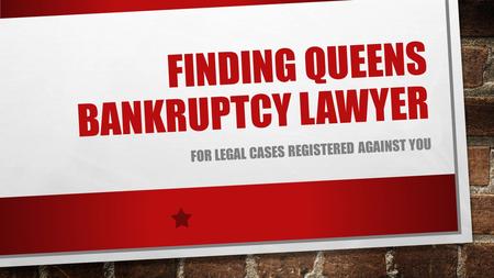 FINDING QUEENS BANKRUPTCY LAWYER FOR LEGAL CASES REGISTERED AGAINST YOU.