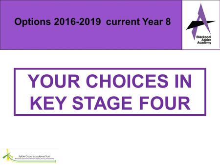YOUR CHOICES IN KEY STAGE FOUR Options 2015-2018 current Year 8 Options 2016-2019 current Year 8.