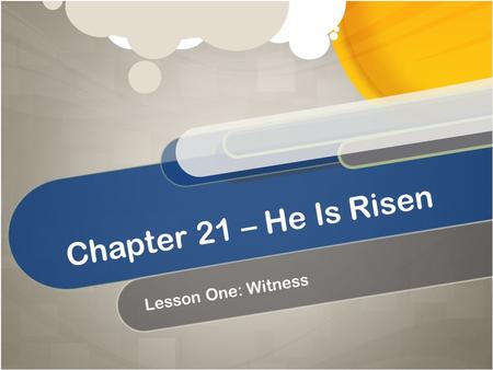 Chapter 21 – He Is Risen Lesson One: Witness. Lesson One Objectives: We will learn that Jesus rose from the dead on Easter Sunday. We also will learn.