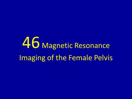 46 Magnetic Resonance Imaging of the Female Pelvis.