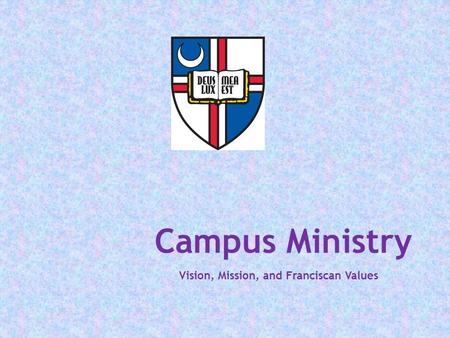 Campus Ministry Vision, Mission, and Franciscan Values.