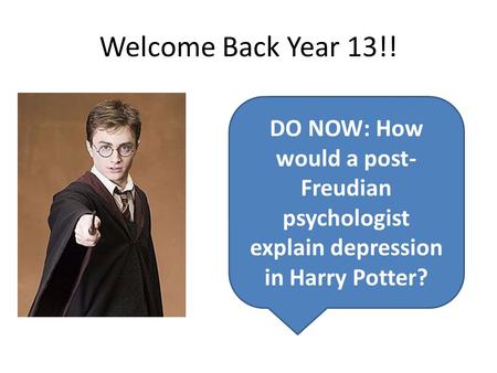 Welcome Back Year 13!! DO NOW: How would a post- Freudian psychologist explain depression in Harry Potter?