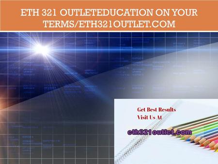 ETH 321 OUTLETEDUCATION ON YOUR TERMS/ETH321OUTLET.COM.