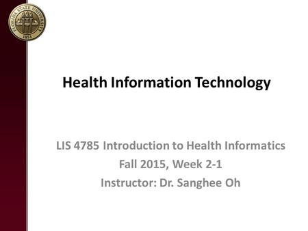 Health Information Technology LIS 4785 Introduction to Health Informatics Fall 2015, Week 2-1 Instructor: Dr. Sanghee Oh.