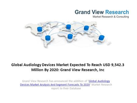 Global Audiology Devices Market Expected To Reach USD 9,542.3 Million By 2020: Grand View Research, Inc Grand View Research has announced the addition.