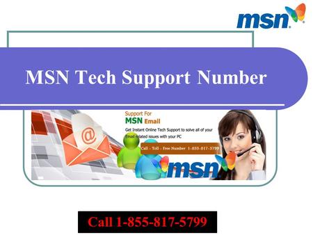 MSN Tech Support Number Call 1-855-817-5799. 1-855-817-5799 MSN Tech Support Number We offer the MSN Tech Support in the USA, UK and Aus. If you have.
