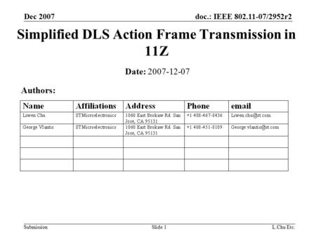 Doc.: IEEE 802.11-07/2952r2 Submission Dec 2007 L.Chu Etc.Slide 1 Simplified DLS Action Frame Transmission in 11Z Date: 2007-12-07 Authors: