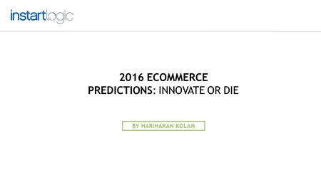 2016 ECOMMERCE PREDICTIONS: INNOVATE OR DIE BY HARIHARAN KOLAM.
