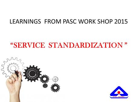 LEARNINGS FROM PASC WORK SHOP 2015 “SERVICE STANDARDIZATION ”