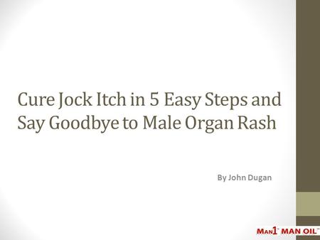 Cure Jock Itch in 5 Easy Steps and Say Goodbye to Male Organ Rash By John Dugan.