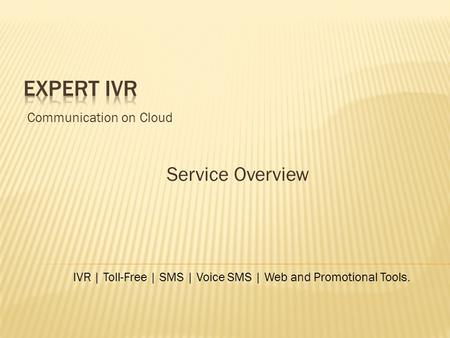 Service Overview Communication on Cloud IVR | Toll-Free | SMS | Voice SMS | Web and Promotional Tools.