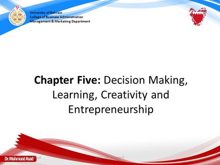University of Bahrain College of Business Administration Management & Marketing Department Chapter Five: Decision Making, Learning, Creativity and Entrepreneurship.