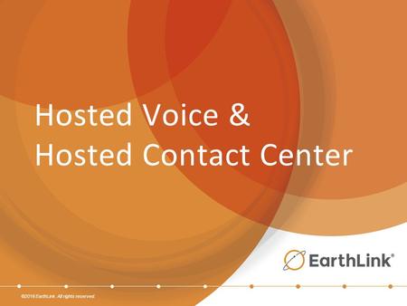©2016 EarthLink. All rights reserved. Hosted Voice & Hosted Contact Center.