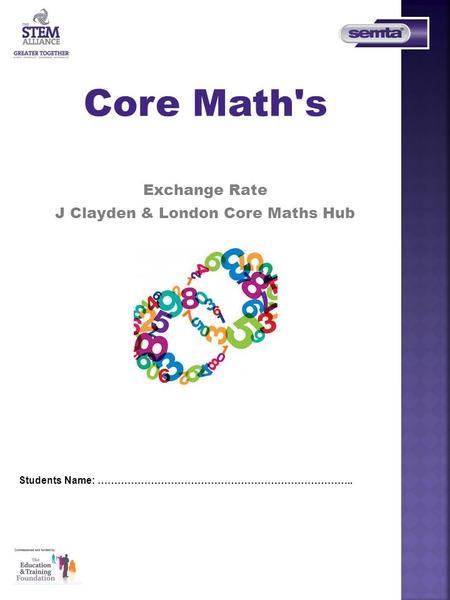 Students Name: ………………………………………………………………….. Core Math's Exchange Rate J Clayden & London Core Maths Hub.