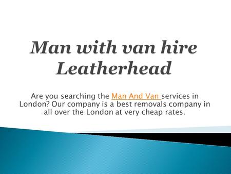 Are you searching the Man And Van services in London? Our company is a best removals company in all over the London at very cheap rates.Man And Van.