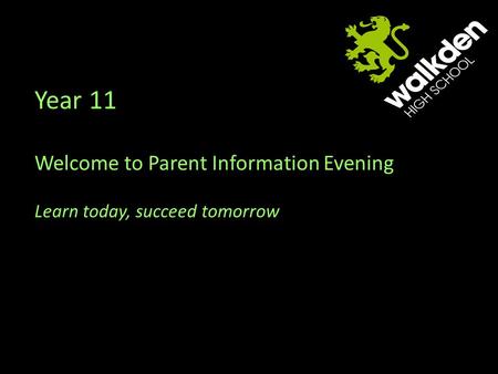 Year 11 Welcome to Parent Information Evening Learn today, succeed tomorrow.