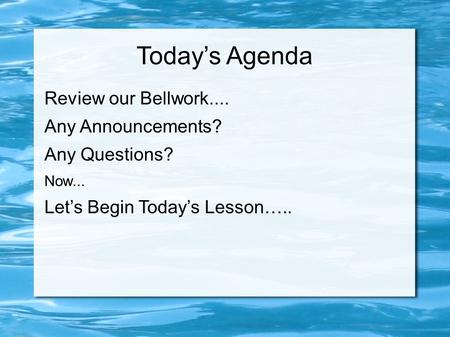 Today’s Agenda Review our Bellwork.... Any Announcements? Any Questions? Now... Let’s Begin Today’s Lesson…..