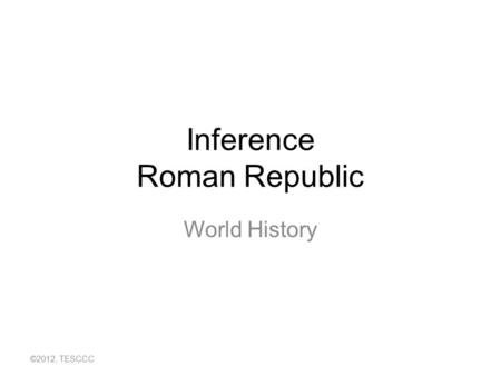 Inference Roman Republic World History ©2012, TESCCC.