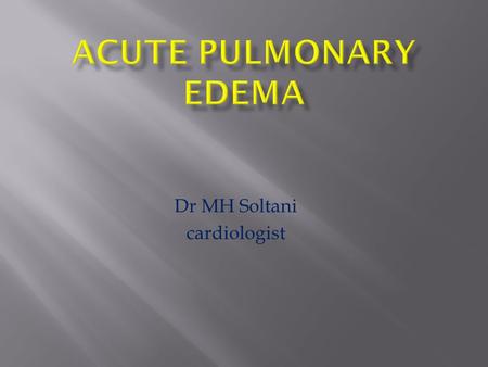 Dr MH Soltani cardiologist.  Pulmonary edema is a condition characterized by fluid accumulation in the lungs caused by back pressure in the lung veins.