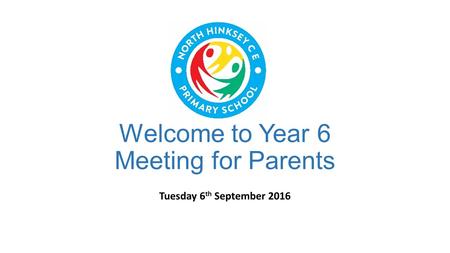 Welcome to Year 6 Meeting for Parents Tuesday 6 th September 2016.