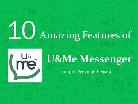 U&Me Messenger Simple. Personal. Elegant. Amazing Features of 10.
