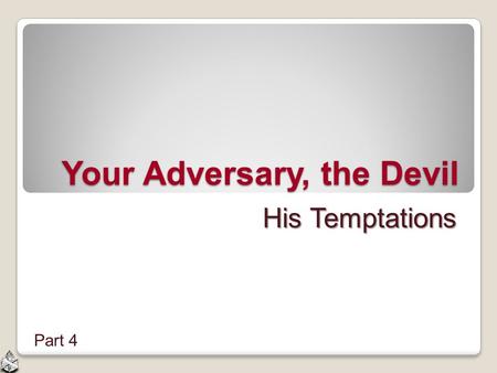 Your Adversary, the Devil His Temptations Part 4.