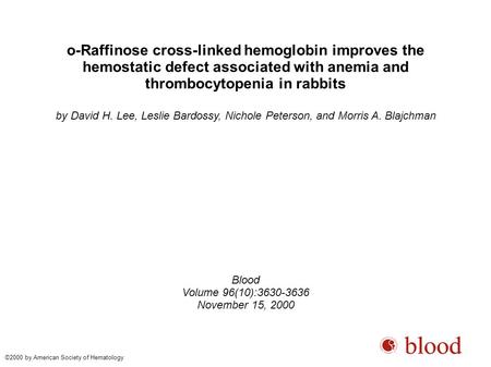 O-Raffinose cross-linked hemoglobin improves the hemostatic defect associated with anemia and thrombocytopenia in rabbits by David H. Lee, Leslie Bardossy,