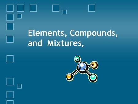 Elements, Compounds, and Mixtures,. Mixtures, elements, compounds Scientists like to classify things. One way that scientists classify matter is by its.