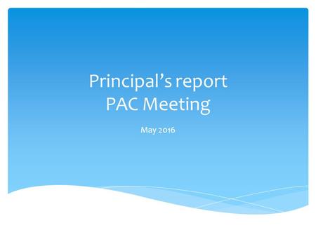 Principal’s report PAC Meeting May 2016. Highlights of the season include:  Junior Boys Rugby -2 nd place in Lower Mainlands  Senior Boys Rugby – playing.