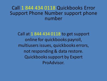Call at 1 844 434 0118 to get support online for quickbooks payroll, multiusers issues, quickbooks errors, not responding & data restore. Quickbooks support.