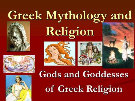 Greek Mythology and Religion Gods and Goddesses of Greek Religion.