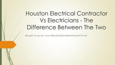 Houston Electrical Contractor Vs Electricians - The Difference Between The Two Brought to you by: