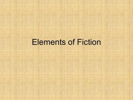 Elements of Fiction. Fiction Story created from the author’s imagination Tells about character and events.