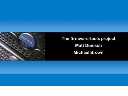 The firmware-tools project Matt Domsch Michael Brown.