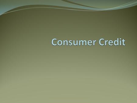 What is Credit? The privilege of using someone else’s money for a period of time. The creditor loans the money The debtor is the person/business that.