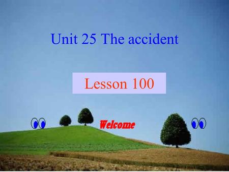 Unit 25 The accident Lesson 100. Revision What were you doing when I came into the classroom?