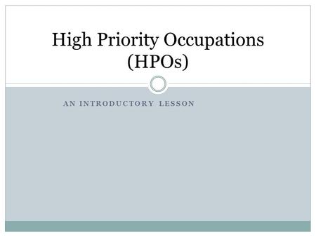 AN INTRODUCTORY LESSON High Priority Occupations (HPOs)