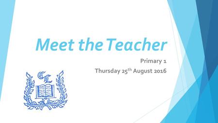 Meet the Teacher Primary 1 Thursday 25 th August 2016.