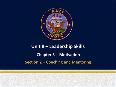 Unit II – Leadership Skills Chapter 3 - Motivation Section 2 – Coaching and Mentoring.